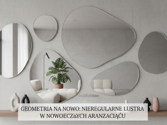 Geometria na Nowo: Nieregularne Lustra w Nowoczesnych Aranżacjach Geometria na Nowo: Nieregularne Lustra w Nowoczesnych Aranżacjach